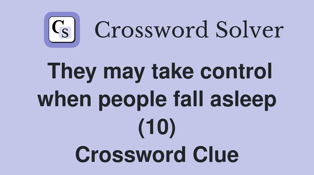 They may take control when people fall asleep (10) Crossword Clue
