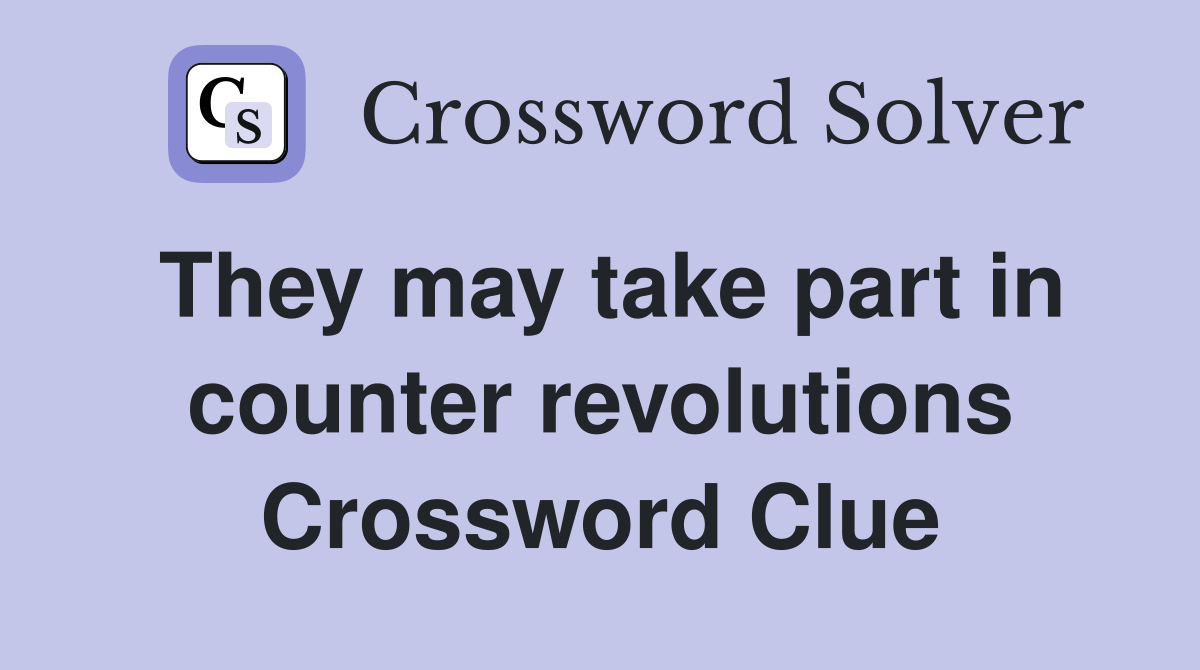 They may take part in counter revolutions Crossword Clue