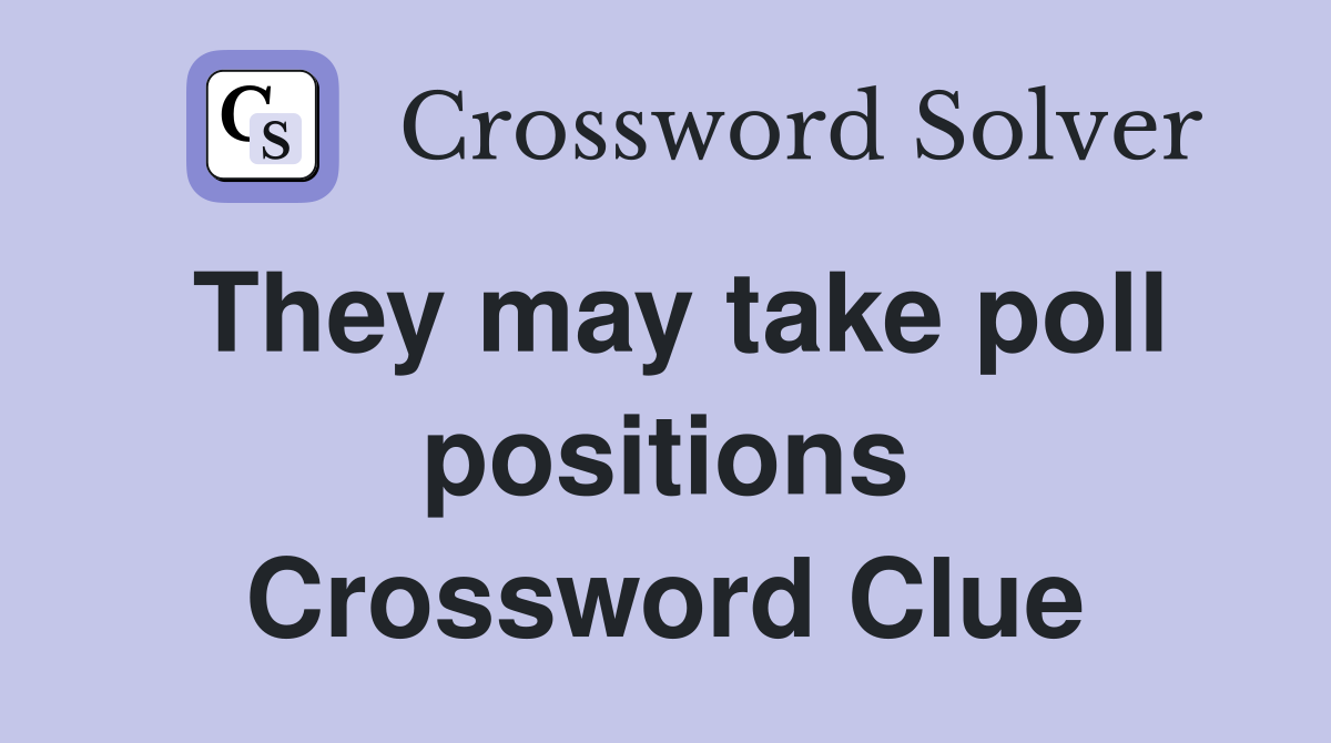They may take poll positions Crossword Clue