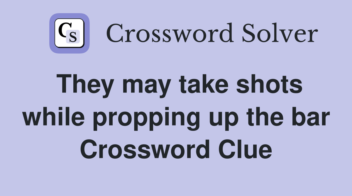They may take shots while propping up the bar Crossword Clue