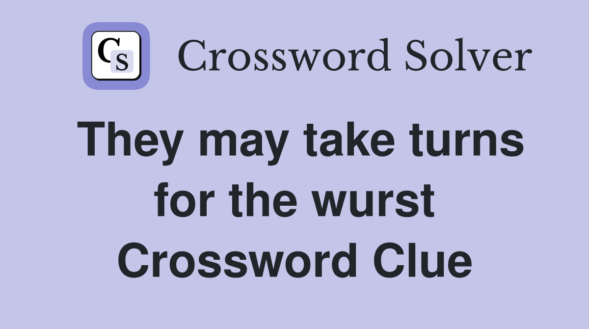 They may take turns for the wurst Crossword Clue