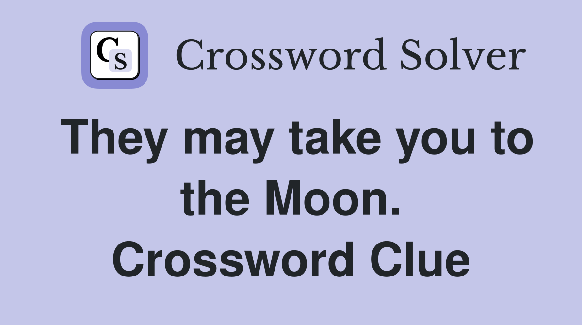 They may take you to the Moon. Crossword Clue