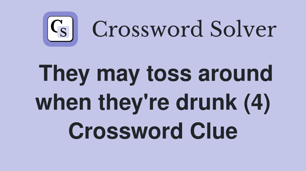 They may toss around when they're drunk (4) Crossword Clue