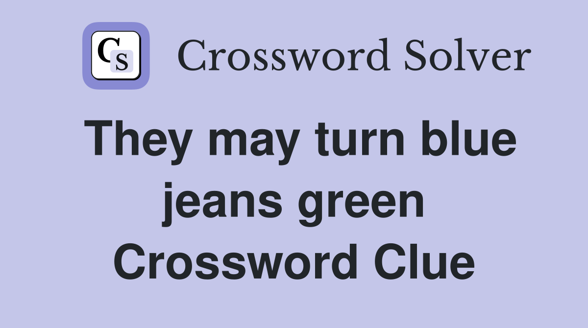 They may turn blue jeans green Crossword Clue
