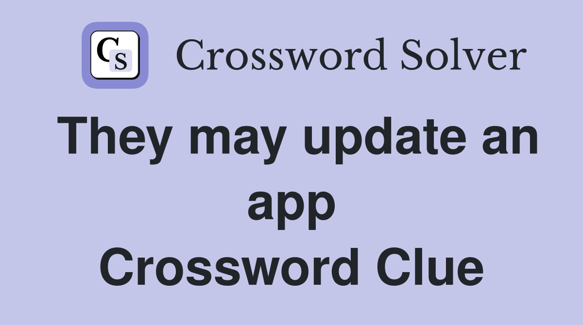 They may update an app Crossword Clue