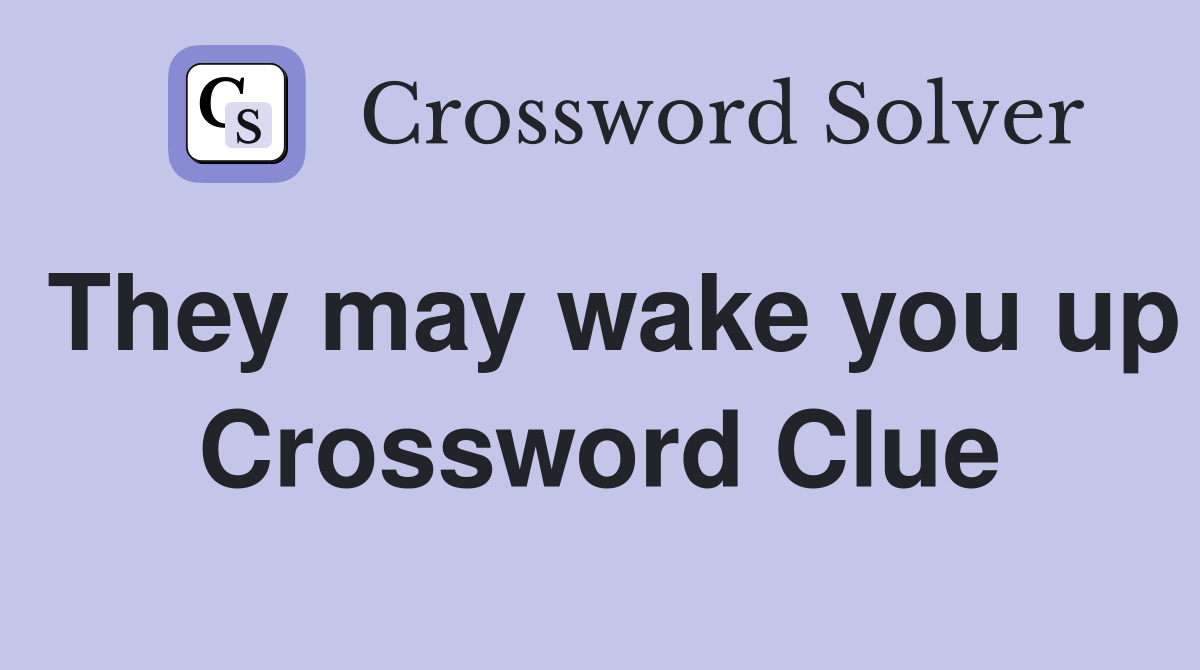 They may wake you up Crossword Clue