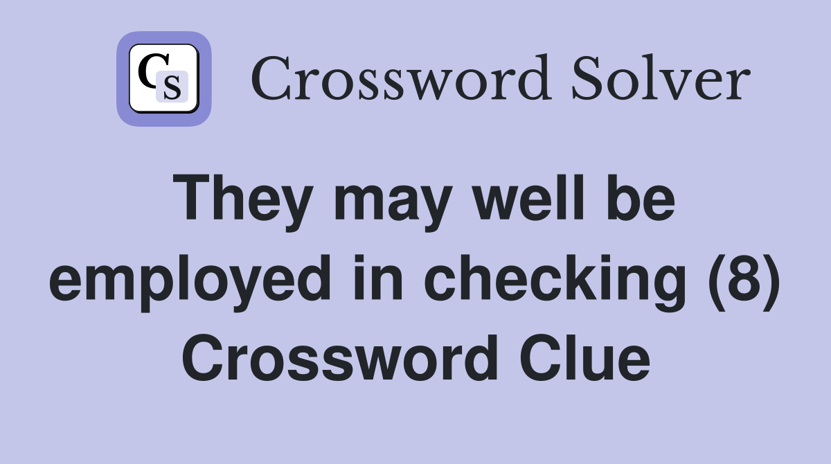 They may well be employed in checking (8) Crossword Clue