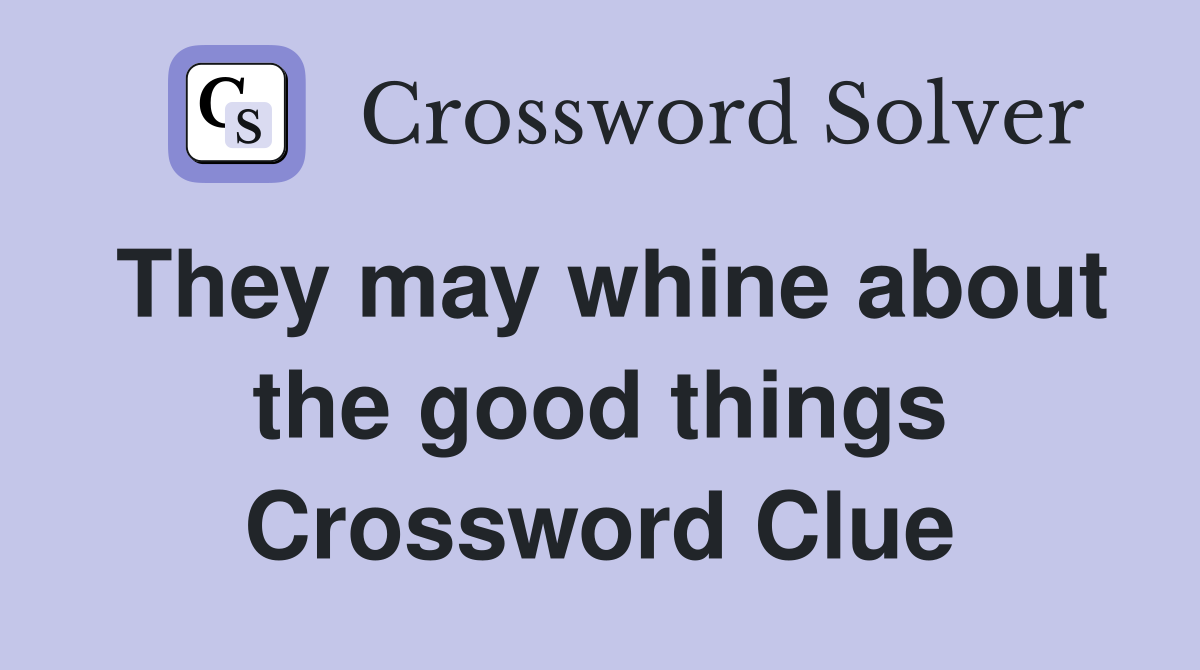 They may whine about the good things Crossword Clue