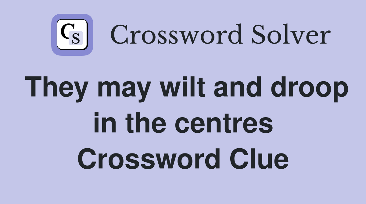 They may wilt and droop in the centres Crossword Clue