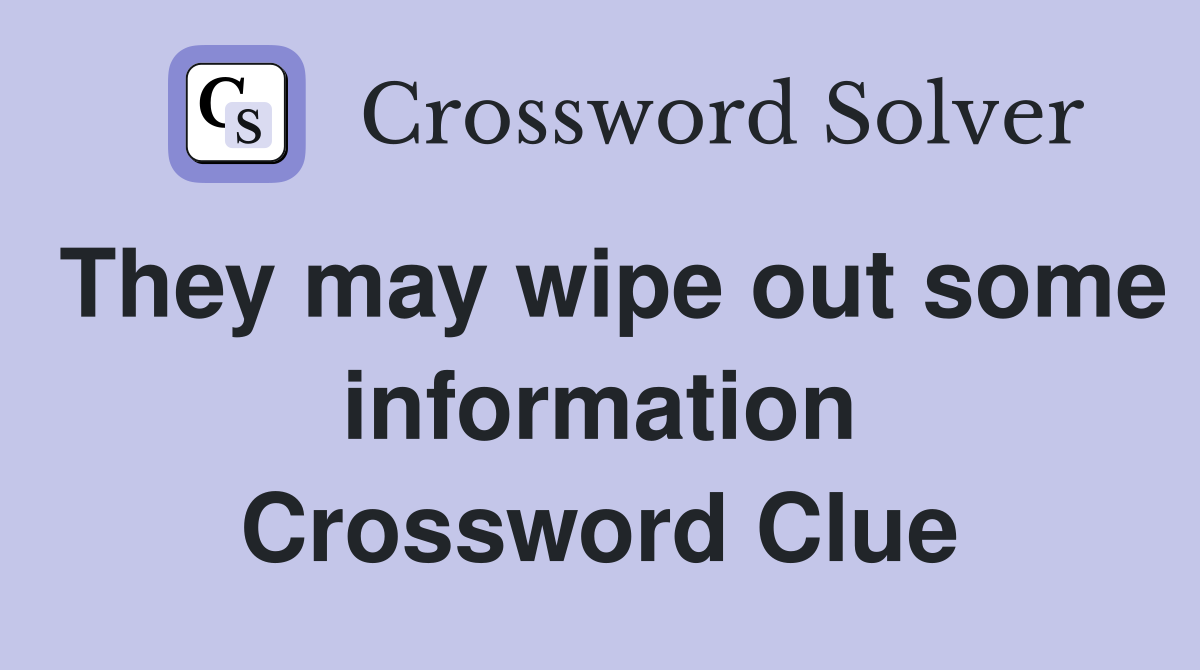 They may wipe out some information Crossword Clue