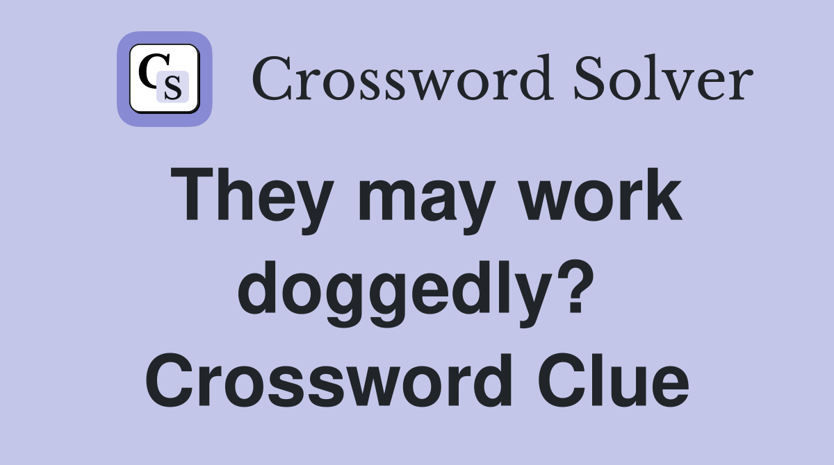 They may work doggedly? Crossword Clue