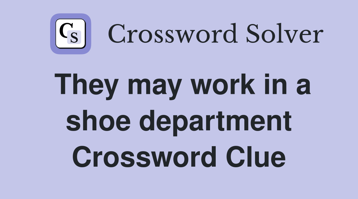 They may work in a shoe department Crossword Clue