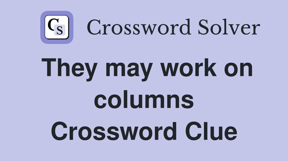 They may work on columns Crossword Clue