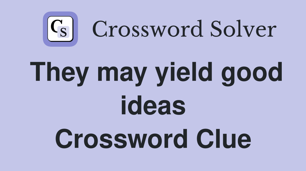 They may yield good ideas Crossword Clue