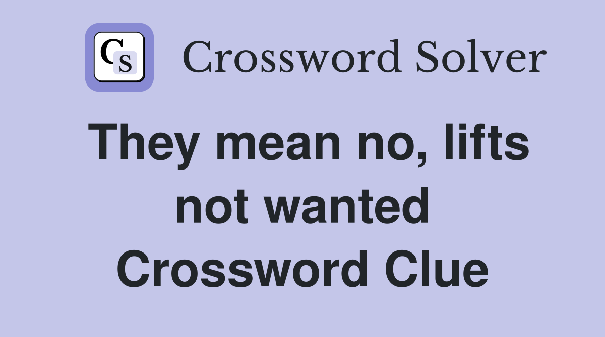 They mean no, lifts not wanted Crossword Clue