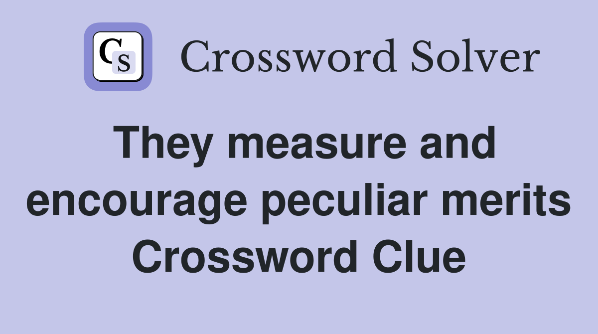 They measure and encourage peculiar merits Crossword Clue