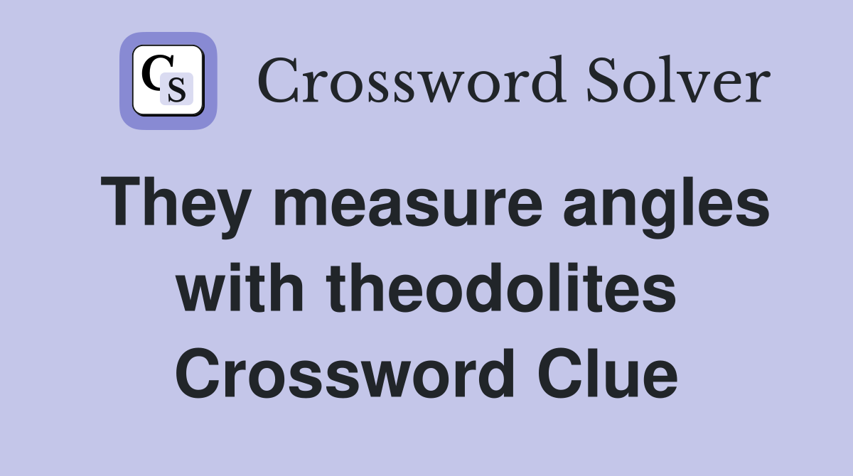 They measure angles with theodolites Crossword Clue