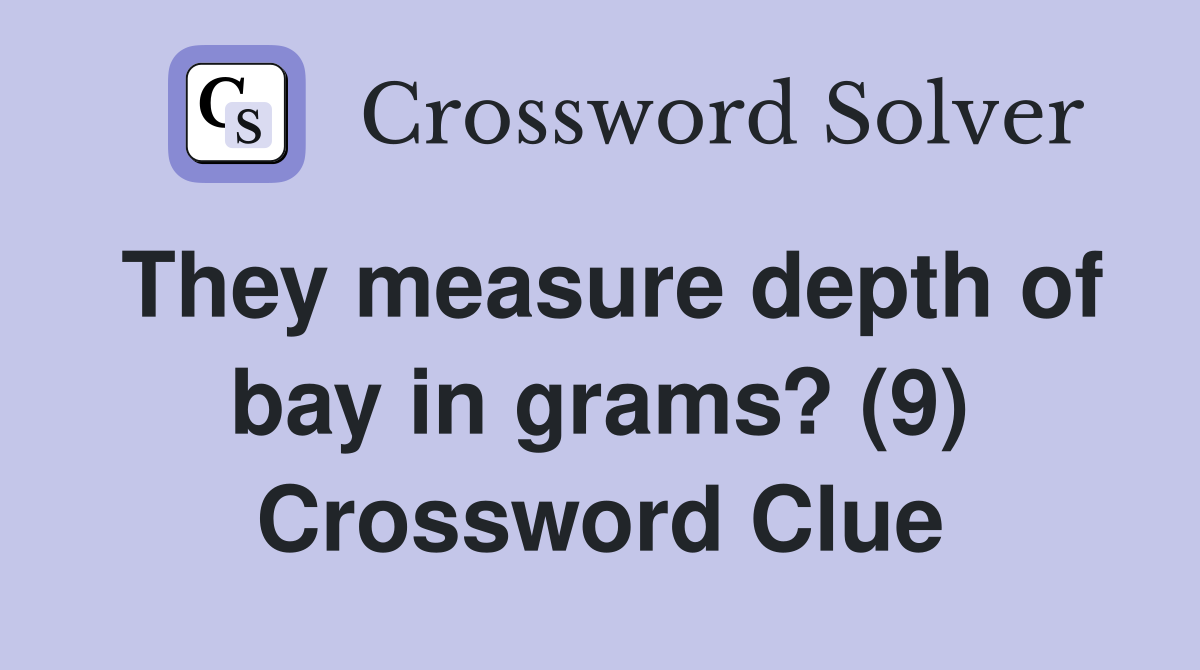 They measure depth of bay in grams? (9) Crossword Clue