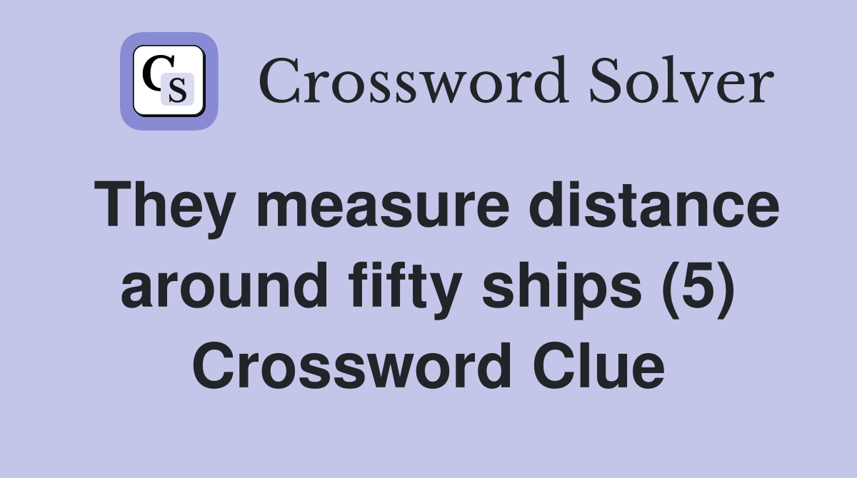 They measure distance around fifty ships (5) Crossword Clue