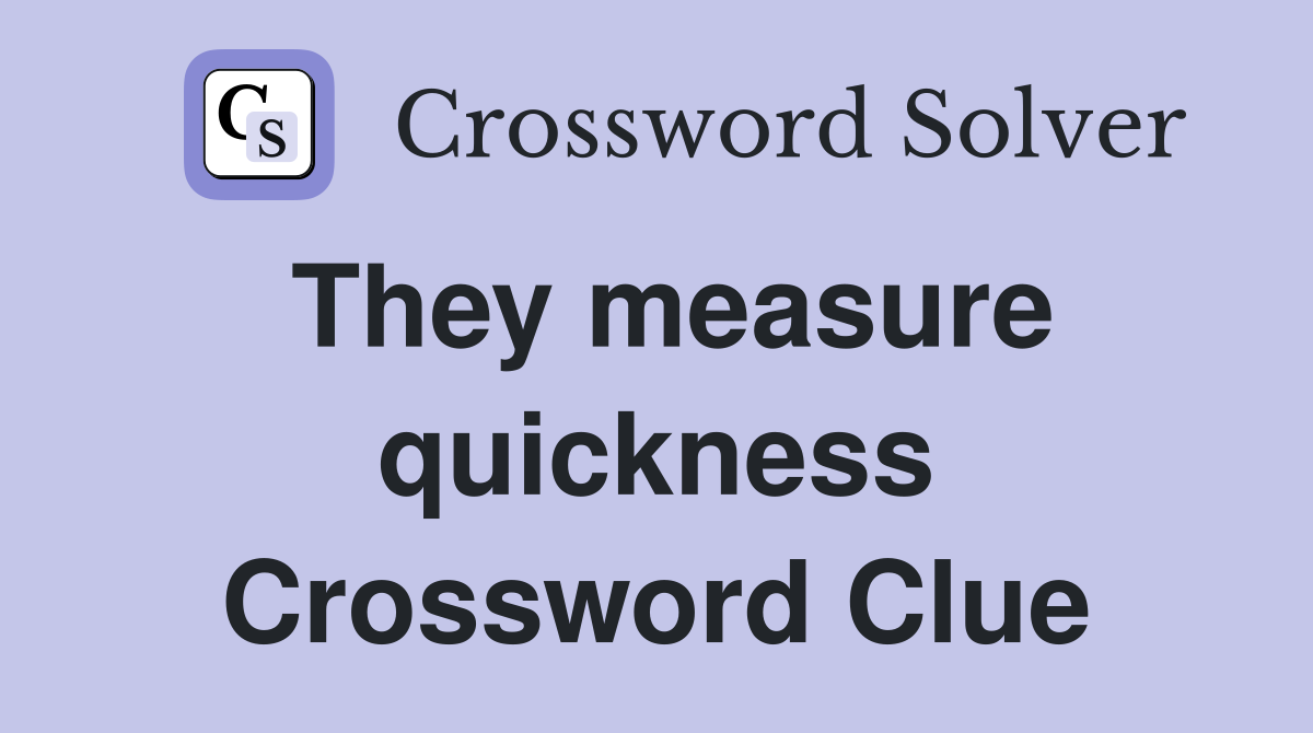 They measure quickness Crossword Clue
