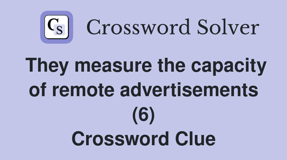 They measure the capacity of remote advertisements (6) Crossword Clue