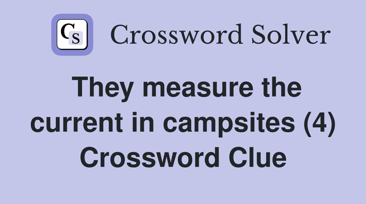 They measure the current in campsites (4) Crossword Clue