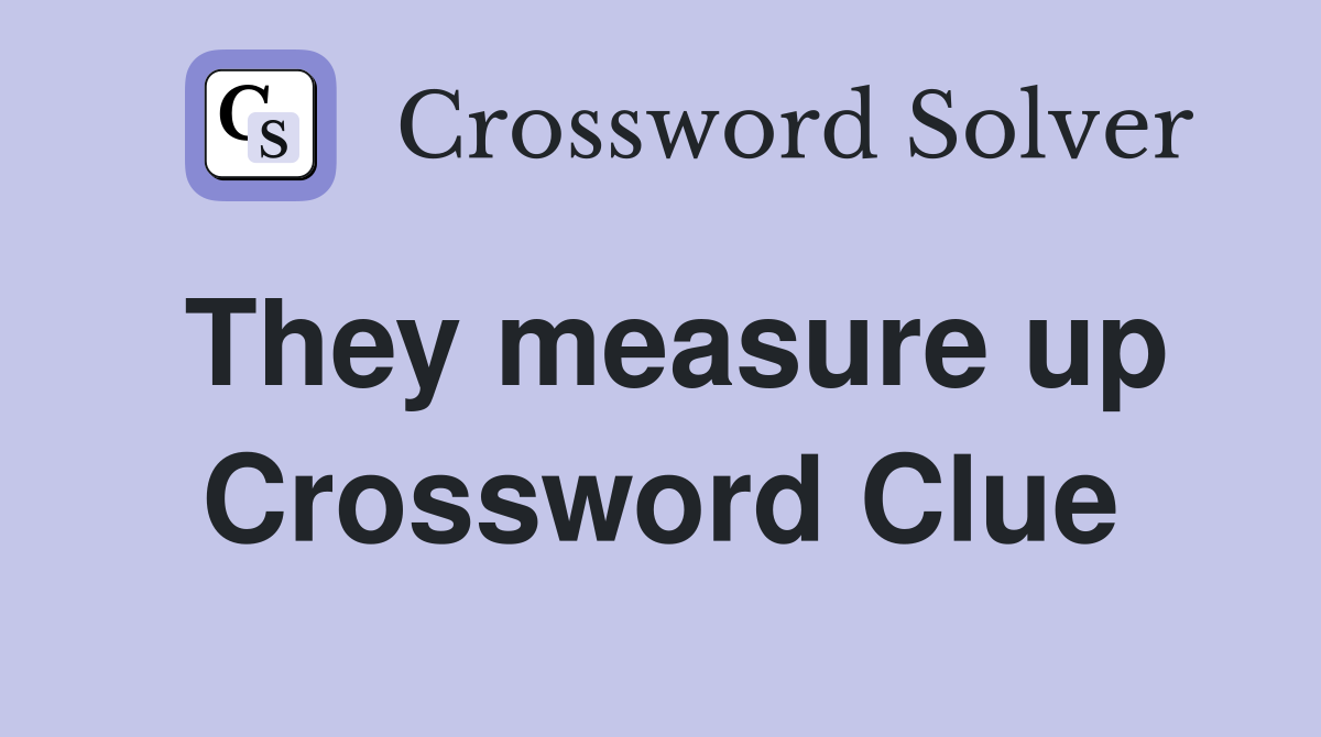 They measure up Crossword Clue