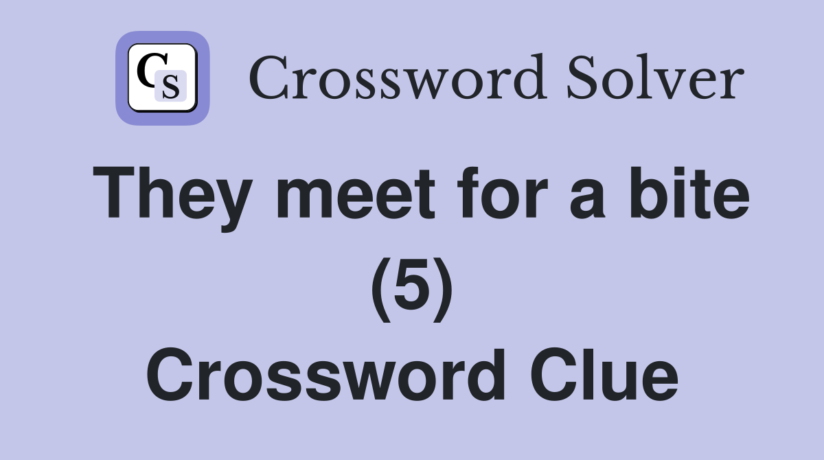 They meet for a bite (5) Crossword Clue