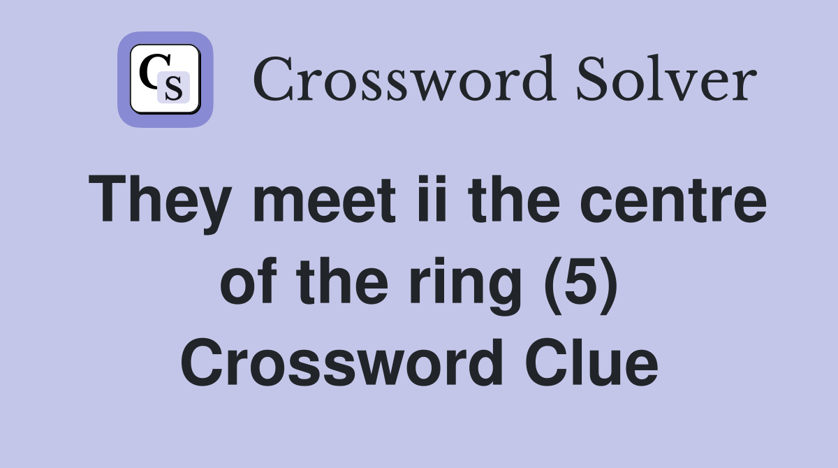 They meet ii the centre of the ring (5) Crossword Clue
