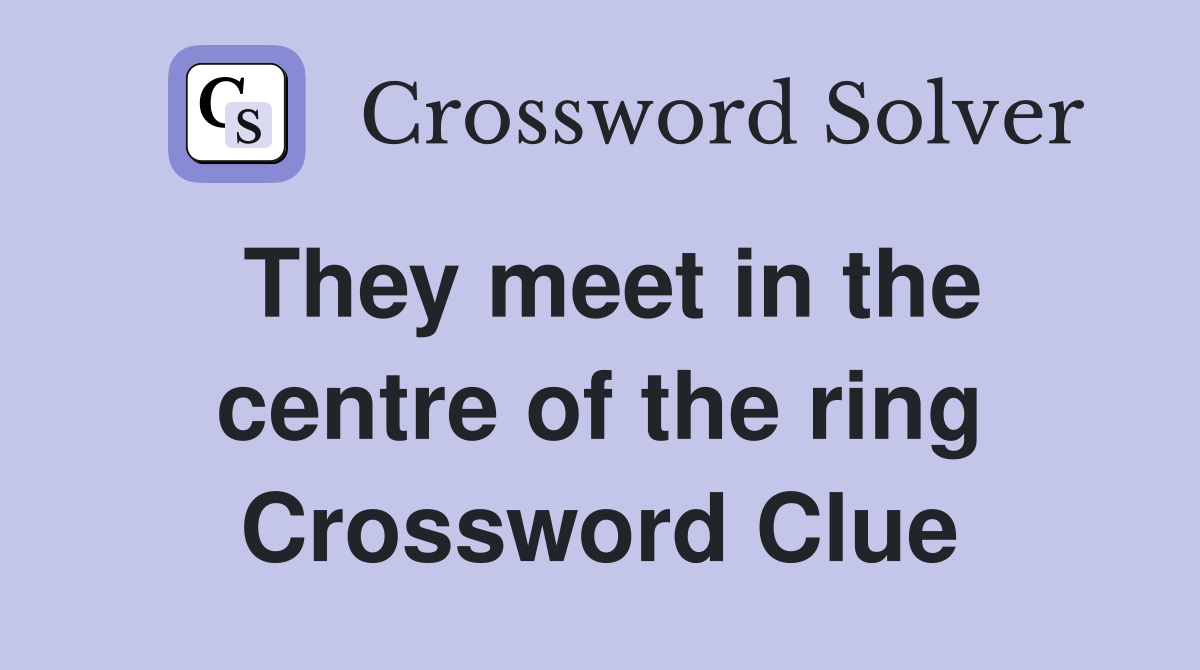 They meet in the centre of the ring Crossword Clue