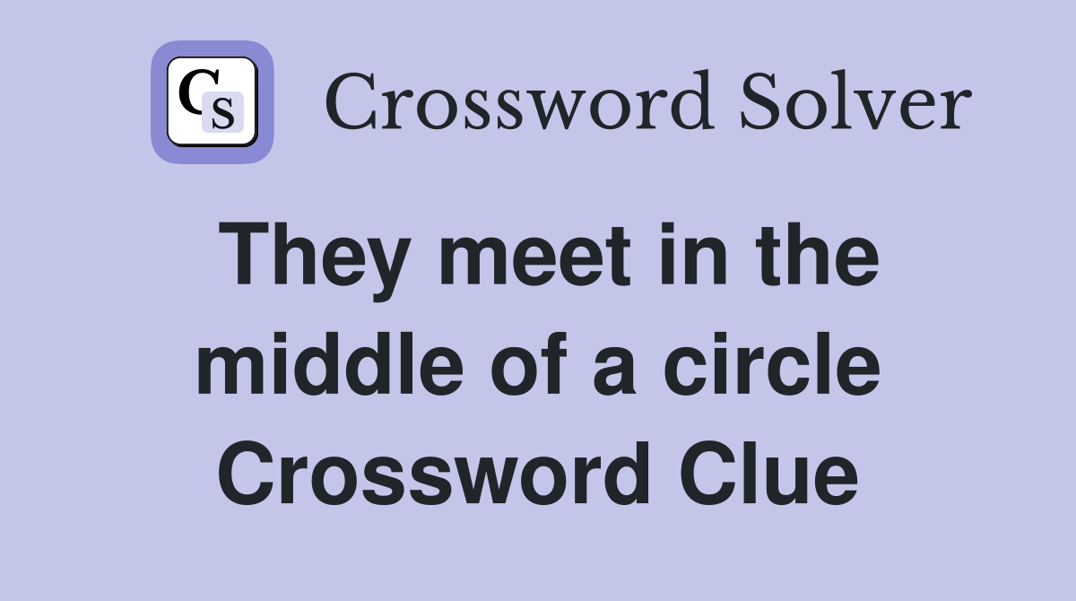 They meet in the middle of a circle Crossword Clue
