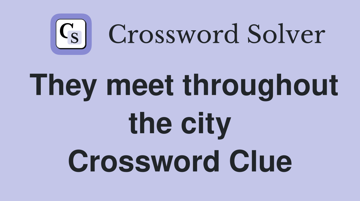 They meet throughout the city Crossword Clue