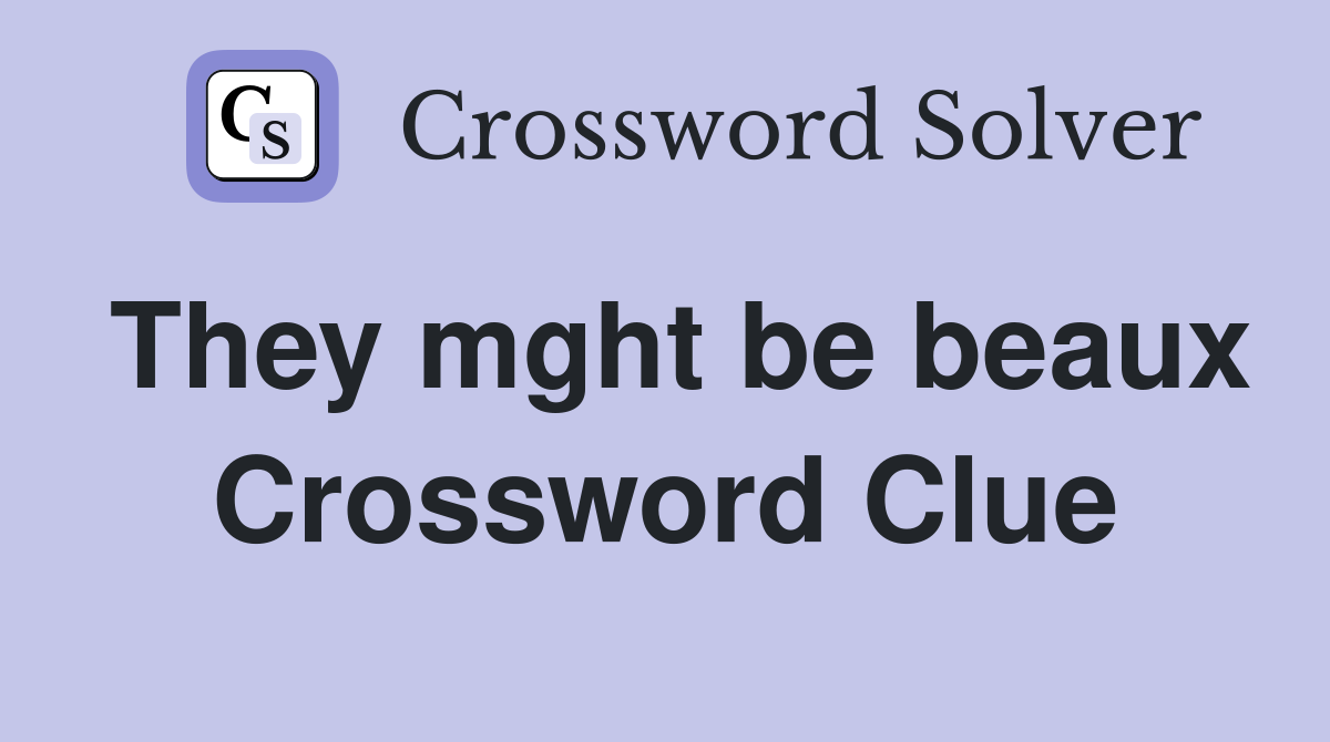 They mght be beaux Crossword Clue