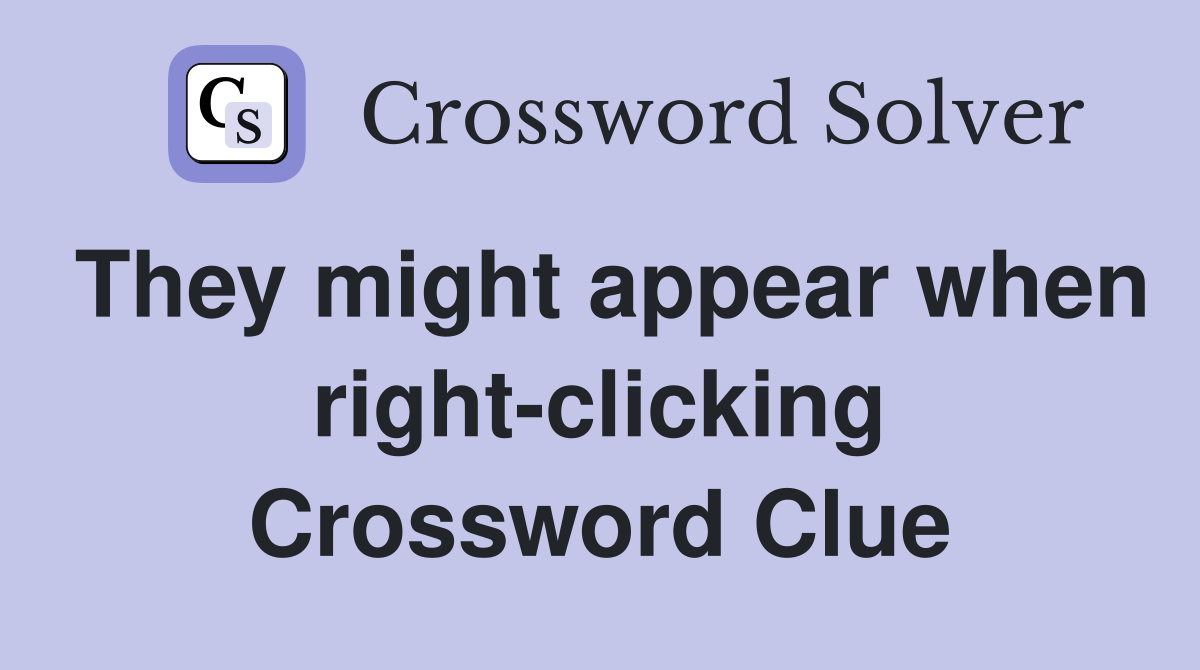 They might appear when right-clicking Crossword Clue