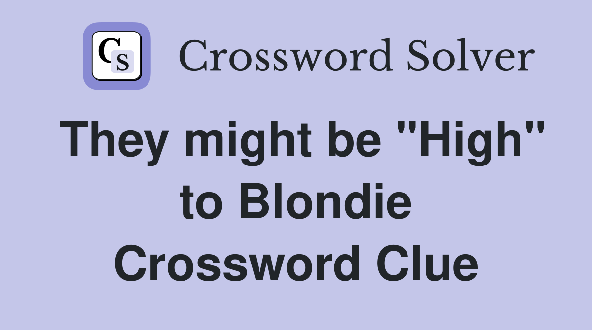 They might be "High" to Blondie Crossword Clue