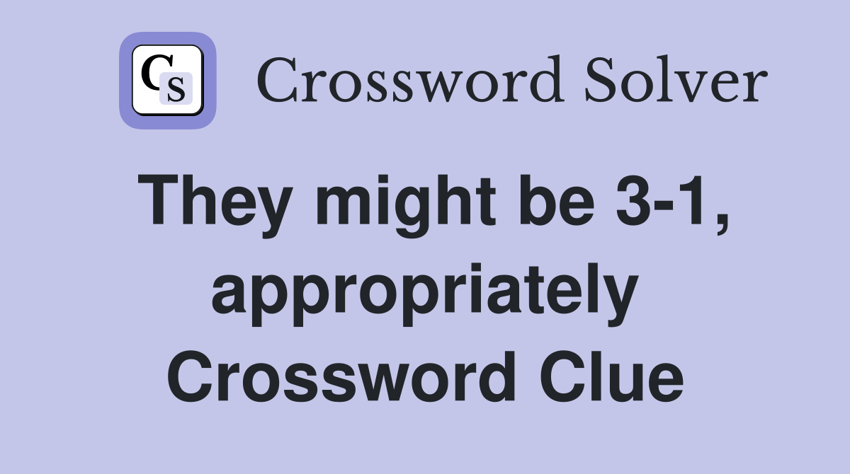 They might be 3-1, appropriately Crossword Clue
