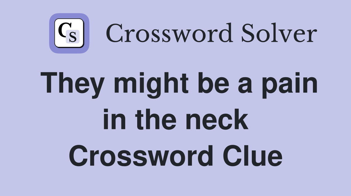 They might be a pain in the neck Crossword Clue