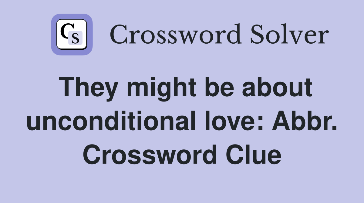They might be about unconditional love: Abbr. Crossword Clue