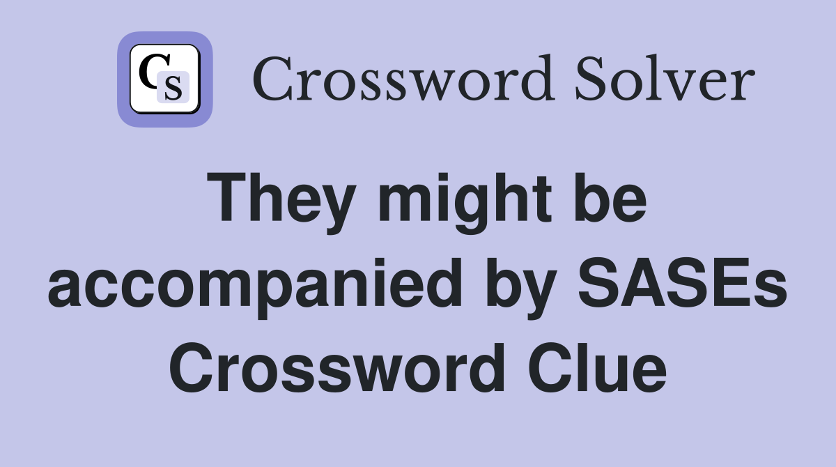 They might be accompanied by SASEs Crossword Clue