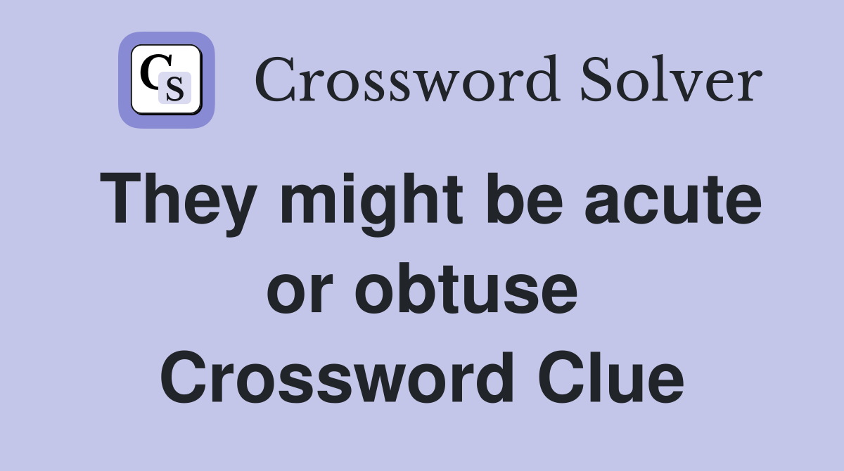 They might be acute or obtuse Crossword Clue