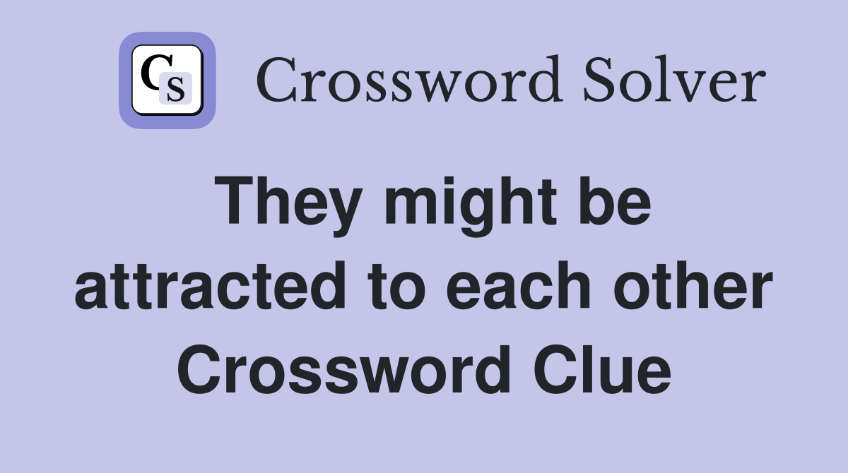 They might be attracted to each other Crossword Clue