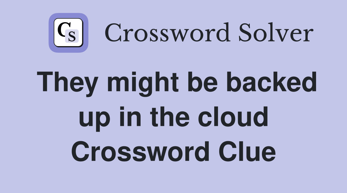 They might be backed up in the cloud Crossword Clue