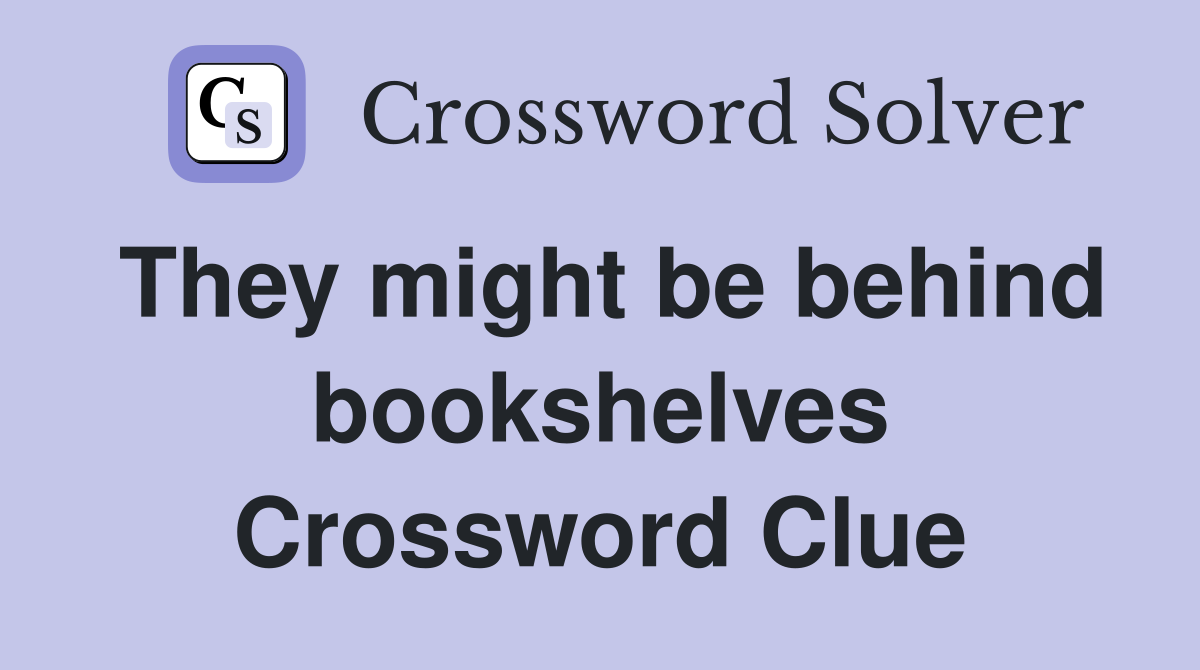 They might be behind bookshelves Crossword Clue