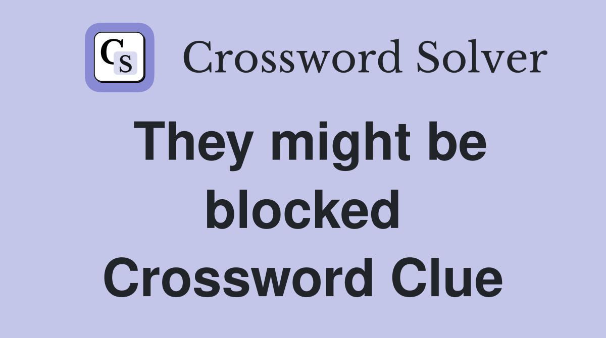 They might be blocked Crossword Clue