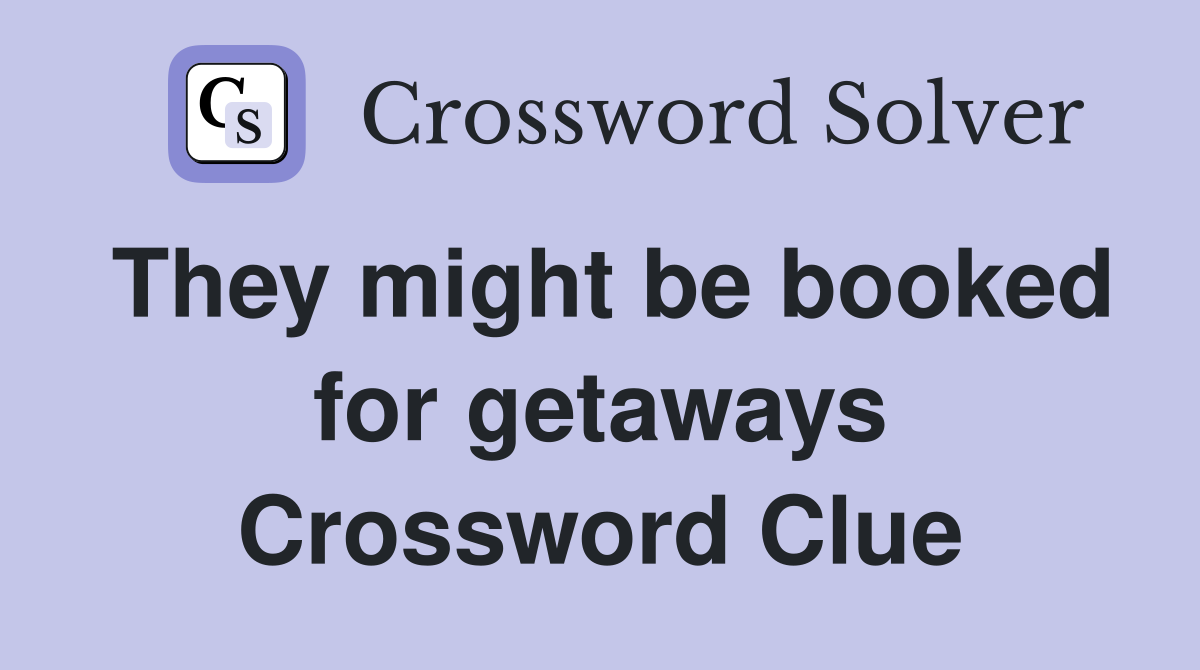 They might be booked for getaways Crossword Clue
