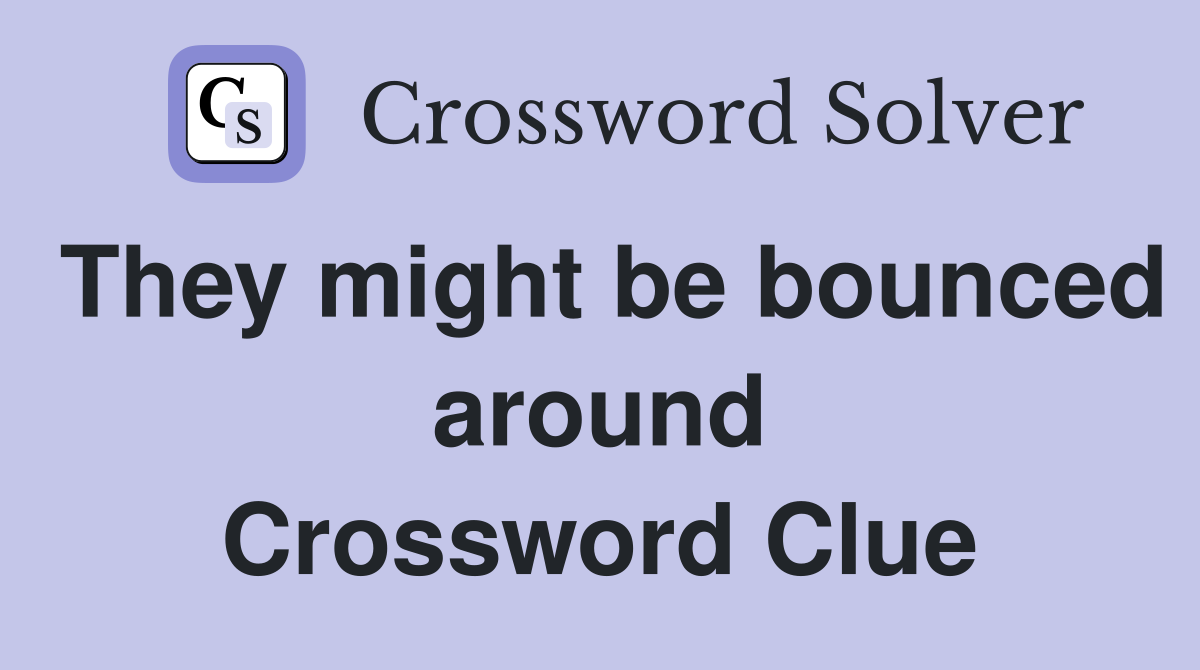 They might be bounced around Crossword Clue