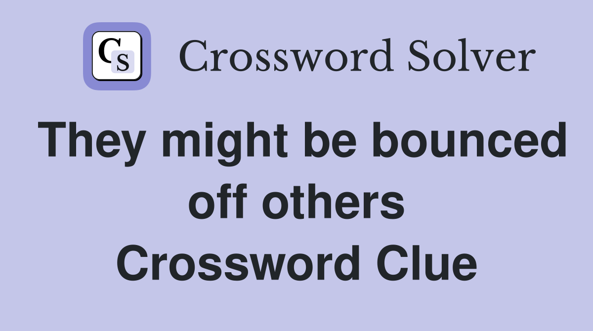 They might be bounced off others Crossword Clue