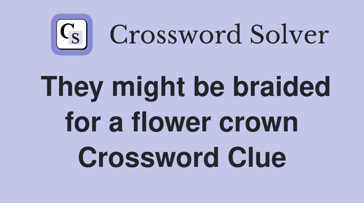 They might be braided for a flower crown Crossword Clue