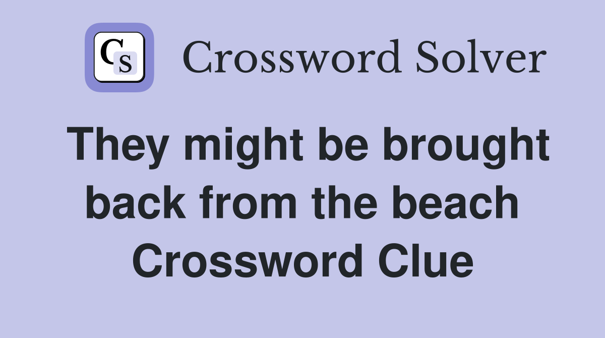 They might be brought back from the beach Crossword Clue