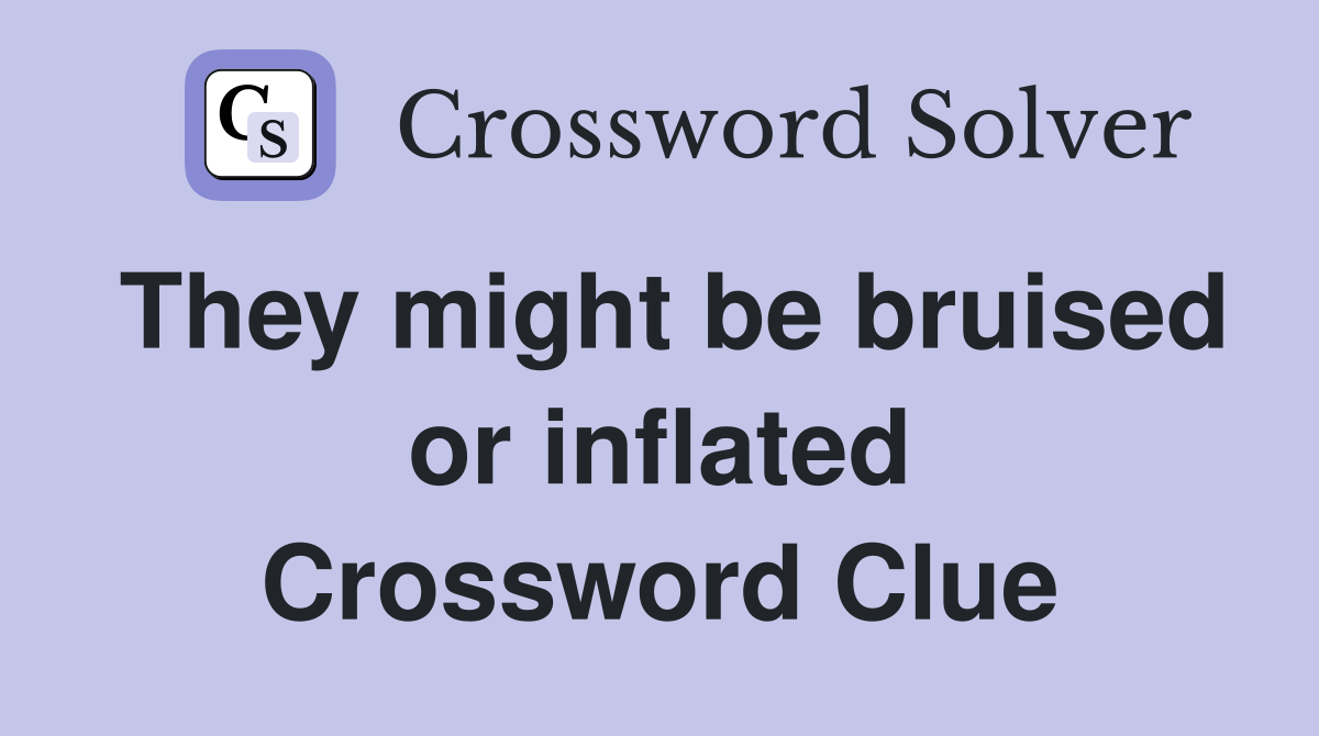 They might be bruised or inflated Crossword Clue